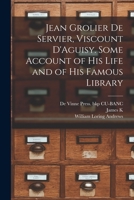 Jean Grolier de Servier, Viscount D'Aguisy. Some Account of his Life and of his Famous Library 1019188405 Book Cover