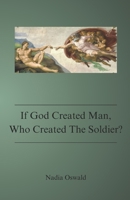 If God Created Man, Who Created The Soldier? B0FGJ7MMZ6 Book Cover