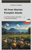 Oil from Styrian Pumpkin Seeds: For Kitchen, Beauty, and Health - With Extensive Recipes B0CCT2VQCV Book Cover