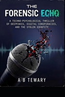 The Forensic Echo: A Techno-Psychological Thriller of Deepfakes, Digital Conspiracies, and the Stolen Identity (The Ink and Shadow Series) B0GYDMJY1H Book Cover