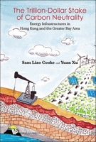 Trillion Dollar Stake of Carbon Neutrality, The: Energy Infrastructures in Hong Kong and the Greater Bay Area 981129030X Book Cover