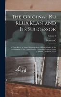 The Original Ku Klux Klan and its Successor: A Paper Read at Stated Meeting of the Military Order of the Loyal Legion of the United States, Commandery ... State of Illinois, October 6, 1921; Volume 1 1018528407 Book Cover