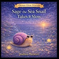 Sage the Sea Snail Takes It Slow (Ocean Glow Friends) B0GXS2CJ79 Book Cover