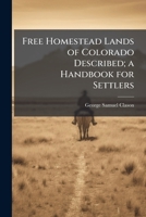 Free Homestead Lands of Colorado Described; a Handbook for Settlers 1024113256 Book Cover