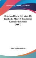Relacion Diaria Del Viaje De Jacobo Le Maire Y Guillermo Cornelio Schouten (1897) 1168021812 Book Cover