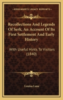 Recollections And Legends Of Serk, An Account Of Its First Settlement And Early History: With Useful Hints To Visitors 1120688043 Book Cover