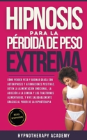Hipnosis Para La Pérdida de Peso Extrema: Como Perder Peso y Quemar Grasa Con La Autohipnosis. ¡Detener la Alimentación Emocional, Vivir de Manera ... Y Meditacio´n Guiada) (Spanish Edition) B0CT8F9L6R Book Cover