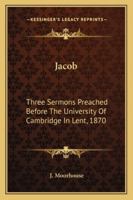 Jacob: Three Sermons Preached Before The University Of Cambridge In Lent, 1870 1432663380 Book Cover