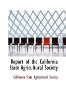 Report of the California State Agricultural Society 1275315798 Book Cover