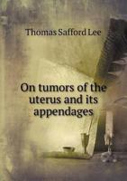 On Tumors of the Uterus and Its Appendages 5518991444 Book Cover