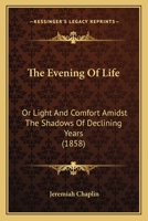 The Evening Of Life: Or Light And Comfort Amidst The Shadows Of Declining Years 1120744946 Book Cover