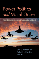 Power Politics and Moral Order: Three Generations of Christian Realism--A Reader 1725278847 Book Cover