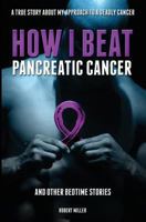 How I Beat Pancreatic Cancer: And Other Bedtime Stories 194670220X Book Cover
