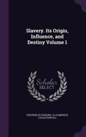 Slavery. Its Origin, Influence, and Destiny Volume 1 1359627960 Book Cover