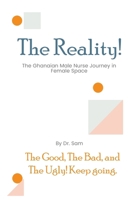 The Reality: The Good, The Bad, and The Ugly of the Ghanaian Male Nurse Journey in Female Space B0FSGHNV8R Book Cover