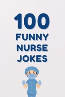 100 Funny Nurse Jokes: A Clean and Hilarious Gift Book for Nursing Students, Healthcare Workers, and Medical Professionals (Clean & Funny Joke Books) B0FGVKHHZS Book Cover