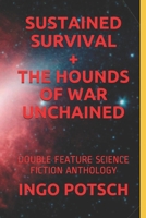 Sustained Survival + the Hounds of War Unchained: Double Feature Science Fiction Anthology 1699218889 Book Cover
