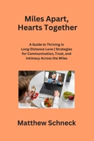Miles Apart, Hearts Together: A Guide to Thriving in Long-Distance Love Strategies for Communication, Trust, and Intimacy Across the Miles B0CRVVRPP4 Book Cover