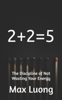 2 + 2 = 5: The Discipline of Not Wasting Your Energy B0GW3CZN6F Book Cover