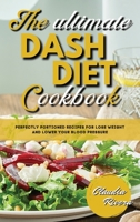 The Ultimate Dash Diet Cookbook: Perfectly Portioned Recipes for Lose Weight and Lower Your Blood Pressure 1802947361 Book Cover