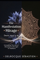 The manifestation mirage: Unmasking the law of attraction in the light of traditions B0FSQHL4JJ Book Cover