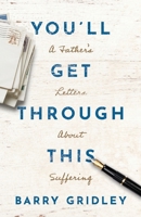 You'll Get Through This: A Father's Letters About Suffering 1632966980 Book Cover