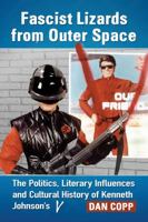 Fascist Lizards from Outer Space: The Politics, Literary Influences and Cultural History of Kenneth Johnson's V 1476667128 Book Cover