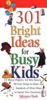 301 Bright Ideas for Busy Kids: 11 Messy Projects, 12 Silly Games, 10 Cool Things to Make and Hundreds of Other Ways to Spend Time Creatively 1402200501 Book Cover