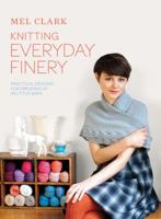 Knitting Everyday Finery: Practical Designs for Dressing Up in Little Ways. Mel Clark 1570765278 Book Cover