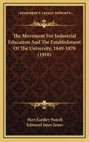 The Movement For Industrial Education And The Establishment Of The University 1840-1870: With An Introd. By Edmund J. James... 1172526257 Book Cover