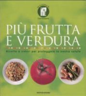 Più frutta e verdura. Ricette a colori per proteggere la nostra salute 8837049196 Book Cover