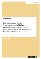 Overtourism und dessen Vermeidungsmöglichkeiten. Handlungsempfehlungen für den alpin-urbanen Raum am Beispiel der Destination Innsbruck 3346460460 Book Cover