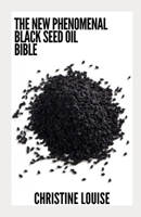 The New Phenomenal Black Seed Oil Bible: Everything You Need To Know B0CH2F2K7K Book Cover