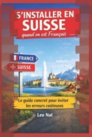 S’installer en Suisse quand on est Français : Le guide concret pour éviter les erreurs coûteuses: Salaires, logement, impôts, assurances : réussir son intégration en 90 jours (French Edition) B0GKF64LVV Book Cover