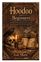 Hoodoo for Beginners: A Step-by-Step Introduction to Conjure, Spiritual Work, and Everyday Protection B0GNT7SNTQ Book Cover