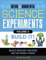 Weird & Wonderful Science Experiments, Volume 3: Build It: Build Rockets and Racers and Test Energy and Forces! 1942875592 Book Cover