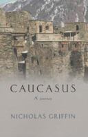 Caucasus: A Journey to the Land between Christianity and Islam 0226308596 Book Cover