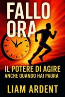 Fallo Ora: Il Potere di Agire Anche Quando Hai Paura: Come superare la procrastinazione, smettere di aspettare e trasformare ogni giorno in un passo ... - La Collana del Risveglio) (Italian Edition) B0FC2FP9DB Book Cover