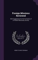 Foreign Missions Reviewed: With Suggestions for the Formation of a Friends' Missionary Society 1341495884 Book Cover