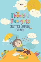 Thankful Thoughts: Gratitude Journal for Kids: Daily Journal with Prompts for Kids 1091166374 Book Cover