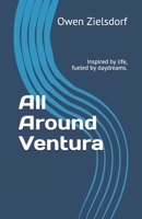 All Around Ventura: Inspired by life, fueled by daydreams. 1652933735 Book Cover