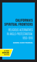 California's Spiritual Frontiers: Religious Alternatives in Anglo-Protestantism, 1850-1910 0520061209 Book Cover