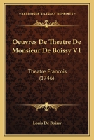 Oeuvres De Theatre De Monsieur De Boissy V1: Theatre Francois (1746) 1167005287 Book Cover
