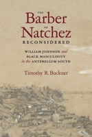 The Barber of Natchez Reconsidered: William Johnson and Black Masculinity in the Antebellum South 0807179949 Book Cover