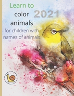 Learn to Color Animals 2021: For Children With Names of Animals B08WJW5P2N Book Cover