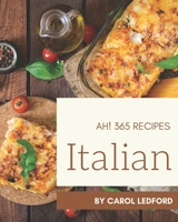 Ah! 365 Italian Recipes: Greatest Italian Cookbook of All Time B08QS38XRH Book Cover