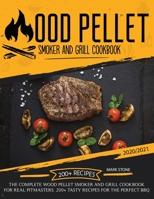 Wood Pellet Smoker and Grill Cookbook 2020-2021: The Complete Wood Pellet Smoker and Grill Cookbook. 200 Tasty Recipes for the Perfect BBQ 1914048229 Book Cover