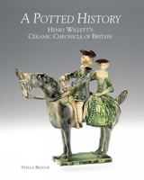 A Potted History: Henry Willett's Ceramic Chronicle of Britain 1851498117 Book Cover