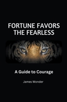 Fortune Favors the Fearless: A Guide to Courage B0CM2MSMDR Book Cover