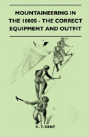 Mountaineering In The 1800s - The Correct Equipment And Outfit 144552497X Book Cover